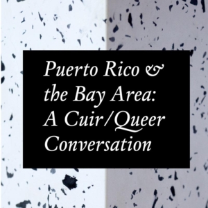 Speckled halftone background text says Puerto Rico and the Bay Area: A Cuir / Queer Conversation