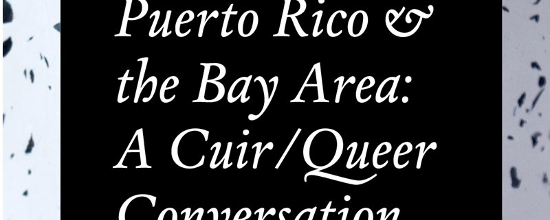 Speckled halftone background text says Puerto Rico and the Bay Area: A Cuir / Queer Conversation